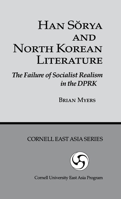 Han Sorya and North Korean Literature: The Failure of Socialist Realism in the DPRK by Brian Myers