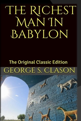 The Richest Man In Babylon: The Original Classic Edition by George S. Clason