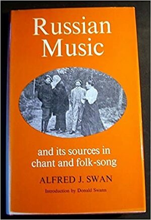 Russian Music And Its Sources In Chant And Folk Song by Alfred J. Swan