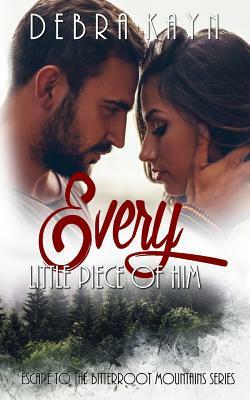 Every Little Piece of Him by Debra Kayn