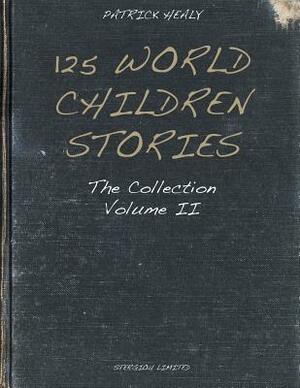 125 World Children Stories: The Collection - Volume II by Patrick Healy