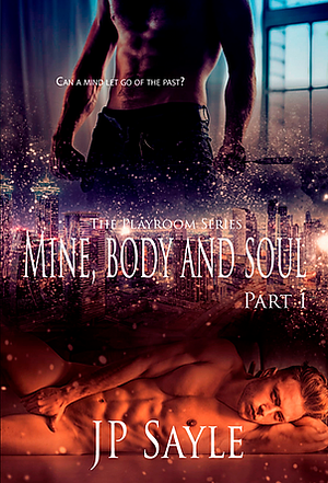 Mine, Body and Soul: Part 1 by J.P. Sayle