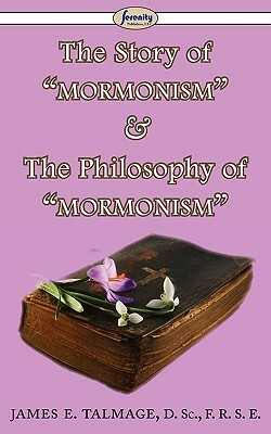 The Story of Mormonism & the Philosophy of Mormonism by James E. Talmage