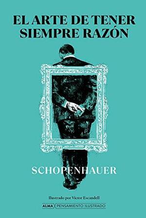 El arte de tener siempre razón by Thomas Bailey Saunders, Arthur Schopenhauer