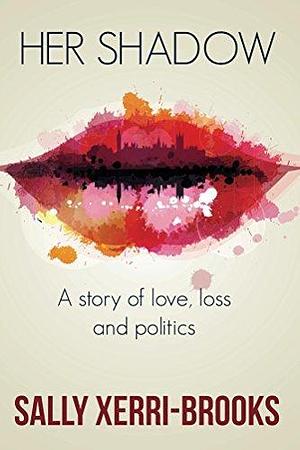 Her Shadow: A story of love, loss and politics by Sally Brooks, Sally Brooks