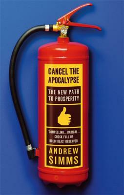 Cancel the Apocalypse: The New Path to Prosperity by Andrew Simms