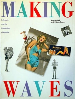 Making Waves: Swimsuits and the Undressing of America by Gideon Bosker, Lena Lencek