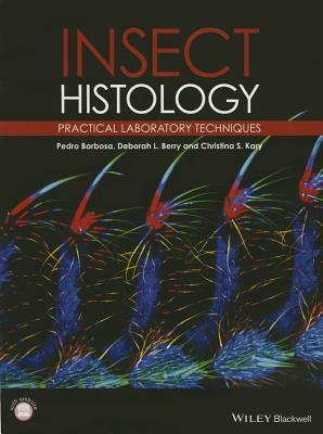 Insect Histology: Practical Laboratory Techniques by Deborah Berry, Christina K. Kary, Pedro Barbosa