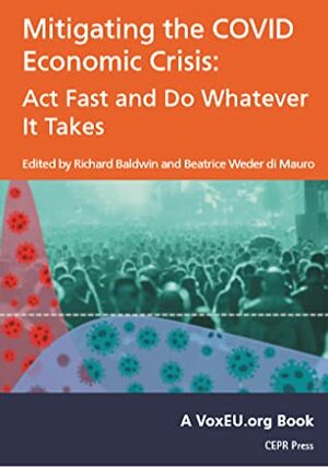Mitigating the Covid Economic Crisis: Act fast and do whatever it takes by Beatrice Weder di Mauro, Richard Baldwin