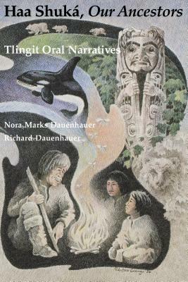 Haa Shuká, Our Ancestors: Tlingit Oral Narratives by Richard Dauenhauer, Nora Marks Dauenhauer