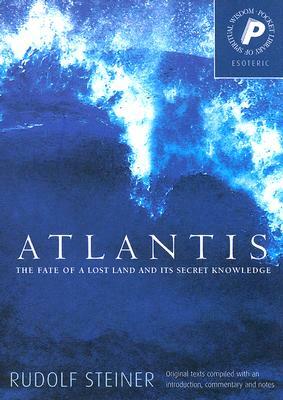 Atlantis: The Fate of a Lost Land and Its Secret Knowledge by Rudolf Steiner