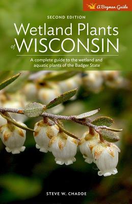 Wetland Plants of Wisconsin: A complete guide to the wetland and aquatic plants of the Badger state by Steve W. Chadde