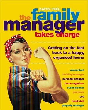 The Family Manager Takes Charge : Getting on the Fast Track to a Happy, Organised Home by Kathy Peel, Kathy Peel