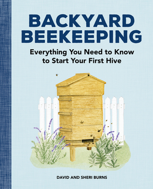 Backyard Beekeeping: Everything You Need to Know to Start Your First Hive by David Burns, Sheri Burns