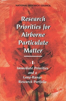 Research Priorities for Airborne Particulate Matter: I. Immediate Priorities and a Long-Range Research Portfolio by Division on Earth and Life Studies, Commission on Geosciences Environment an, National Research Council