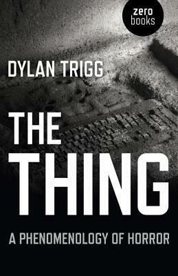 The Thing: A Phenomenology of Horror by Dylan Trigg
