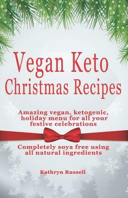 Vegan Keto Christmas Recipes: Amazing Vegan, Ketogenic Holiday Menu for All Your Festive Celebrations by Kathryn Russell