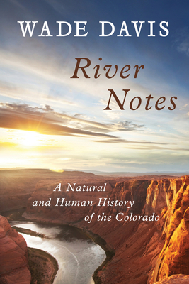 River Notes: A Natural and Human History of the Colorado by Wade Davis