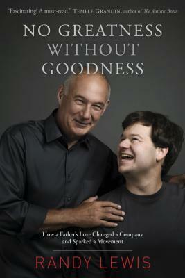 No Greatness Without Goodness: How a Father's Love Changed a Company and Sparked a Movement by Randy Lewis