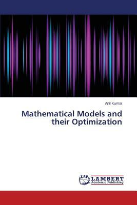 Mathematical Models and Their Optimization by Anil Kumar