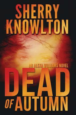 Dead of Autumn: An Alexa Williams Novel by Sherry Knowlton