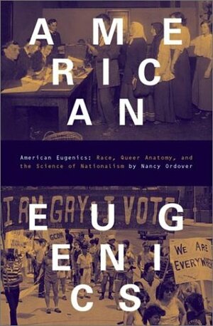 American Eugenics: Race, Queer Anatomy, and the Science of Nationalism by Nancy Ordover