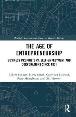 The Age of Entrepreneurship: Business Proprietors, Self-Employment and Corporations Since 1851 by Robert J. Bennett, Carry Van Lieshout, Harry Smith