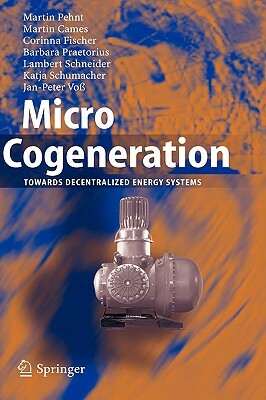 Micro Cogeneration: Towards Decentralized Energy Systems by Martin Cames, Martin Pehnt, Corinna Fischer