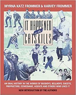 It Happened in the Catskills: Oral History in the Words of Busboys, Bellhops, Guests, Prioprieters, Comedians, Agents, and Others Who Lived It by Myrna Katz Frommer, Harvey Frommer