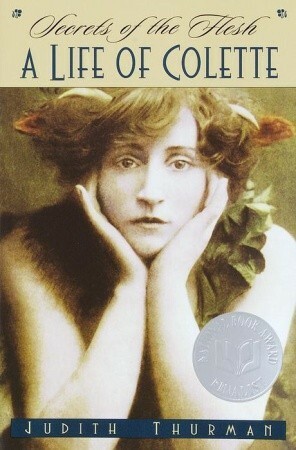 Secrets of the Flesh: A Life of Colette by Judith Thurman