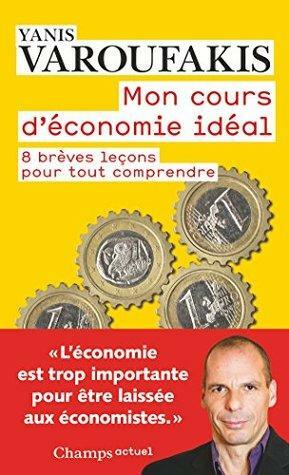 Mon cours d'économie idéal: 8 brèves leçons pour tout comprendre by Yanis Varoufakis