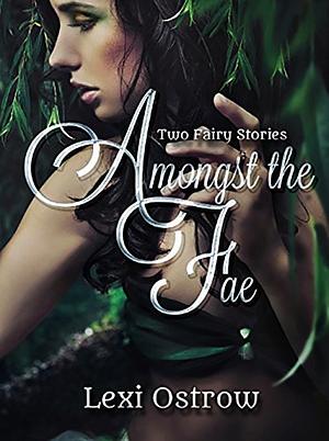 Amongst the Fae by Lexi Ostrow