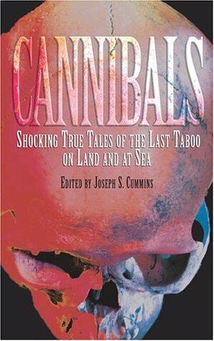 Cannibals: Shocking True Tales of the Last Taboo on Land and at Sea by Joseph Cummins