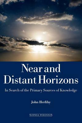 Near and Distant Horizons: In Search of the Primary Sources of Knowledge by John Herlihy