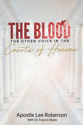 The Blood: The Other Voice in the Courts of Heaven by Francis Myles, Lee Roberson