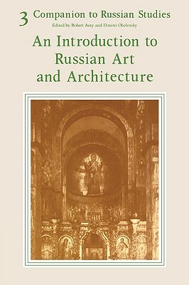 Companion to Russian Studies: Volume 3, an Introduction to Russian Art and Architecture by 