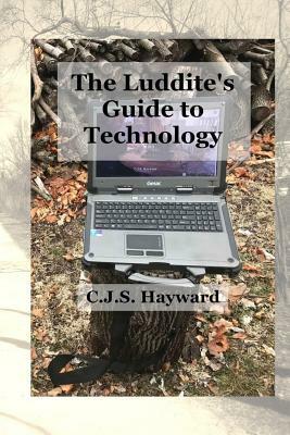 The Luddite's Guide to Technology by C. J. S. Hayward