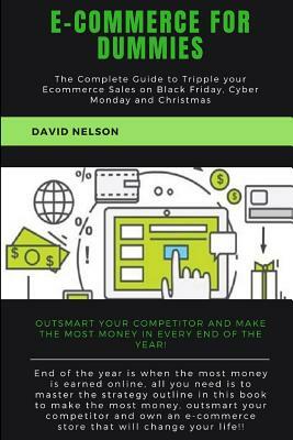 Ecommerce for Dummies: The Complete Guide to Tripple Your E-Commerce Sales on Black Friday, Cyber Monday and Christmas by David Nelson