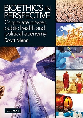 Bioethics in Perspective: Corporate Power, Public Health and Political Economy by Scott Mann