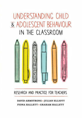 Understanding Child and Adolescent Behaviour in the Classroom by Graham Hallett, David Armstrong, Julian Elliott, Fiona Hallett