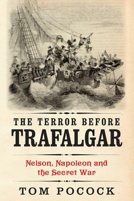 The Terror before Trafalgar: Nelson, Napoleon and the Secret War by Tom Pocock