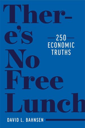 There's No Free Lunch: 250 Economic Truths by David L. Bahnsen