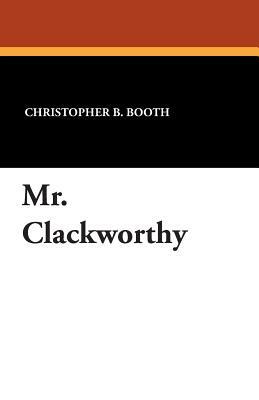 Mr. Clackworthy by Christopher B. Booth
