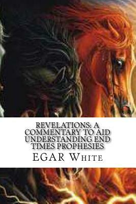 Revelations: A Commentary to Aid Understanding End Times Prophesies: With the Famous 'Alerta' letter in English, Spanish, Arabic, a by Ellie White