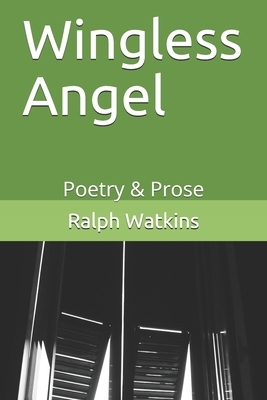 Wingless Angel: Poetry & Prose by Ralph Watkins