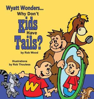 Why Don't Kids Have Tails by Rob Wood