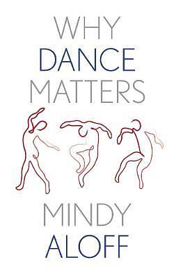 Why Dance Matters by Mindy Aloff