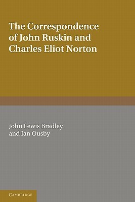 The Correspondence of John Ruskin and Charles Eliot Norton by Charles Eliot Norton, John Ruskin