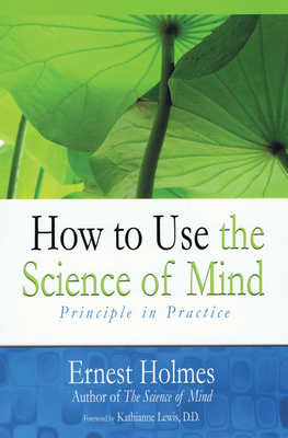 How to Use the Science of Mind by Ernest Holmes