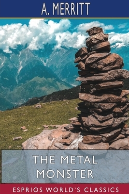 The Metal Monster (Esprios Classics) by A. Merritt